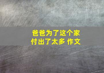 爸爸为了这个家付出了太多 作文